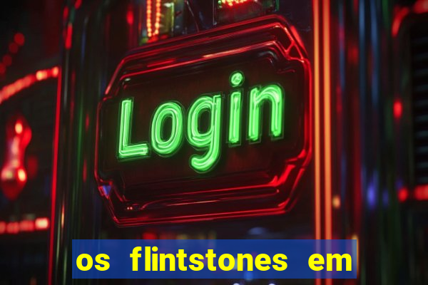 os flintstones em viva rock vegas filme completo dublado