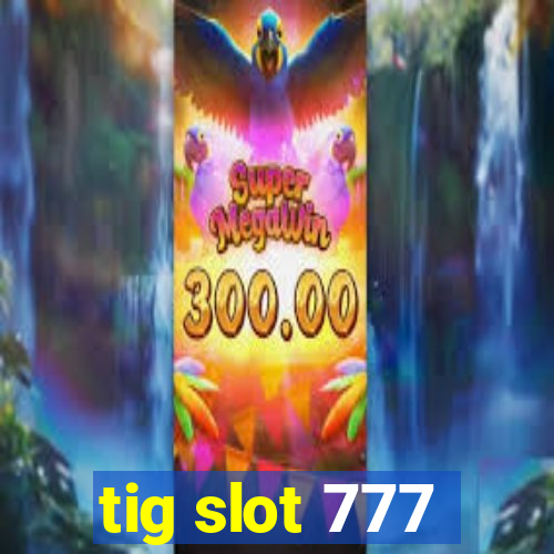 tig slot 777