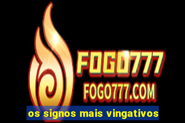os signos mais vingativos