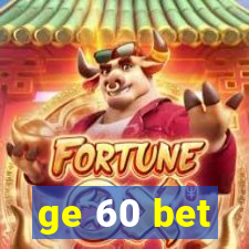 ge 60 bet