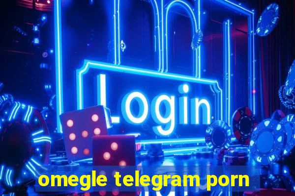 omegle telegram porn