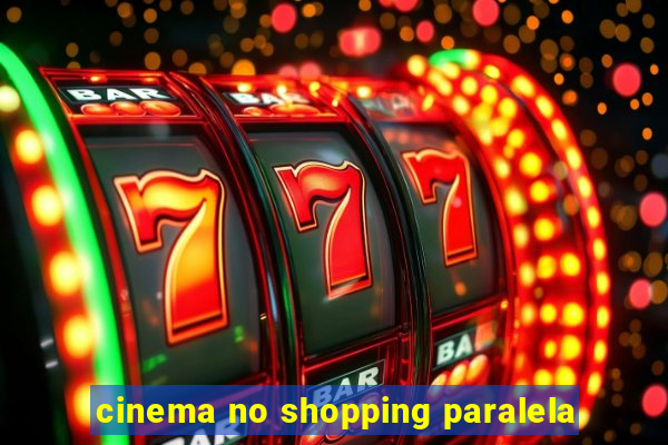 cinema no shopping paralela