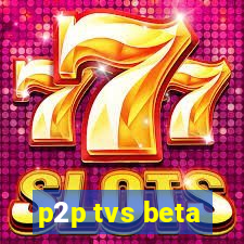 p2p tvs beta