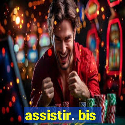 assistir. bis