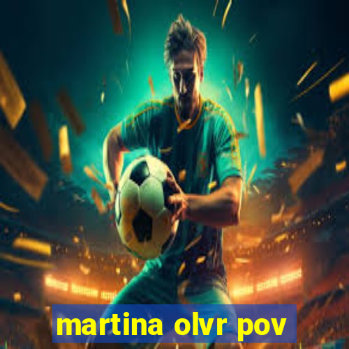 martina olvr pov