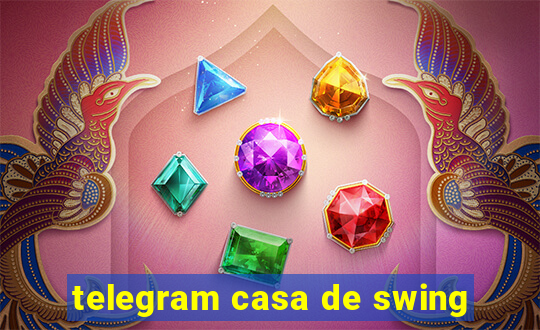 telegram casa de swing