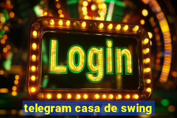 telegram casa de swing