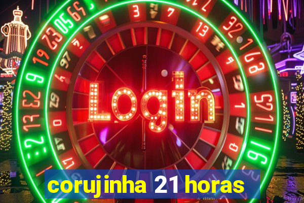 corujinha 21 horas