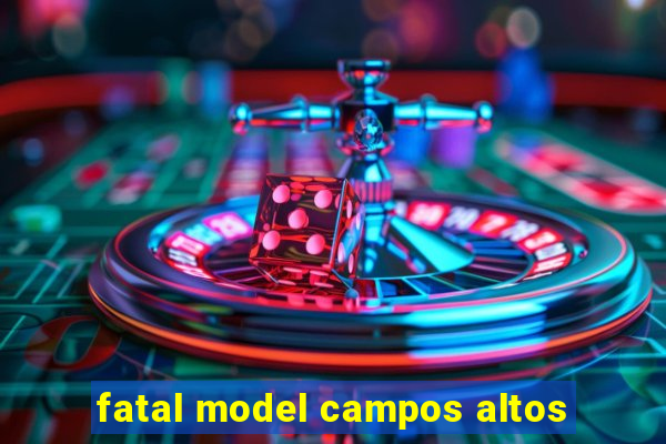 fatal model campos altos