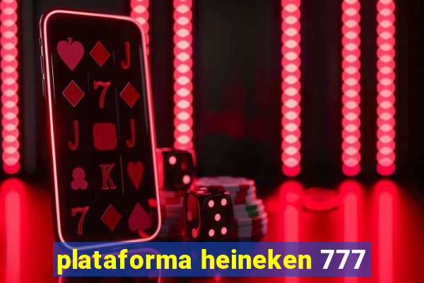 plataforma heineken 777
