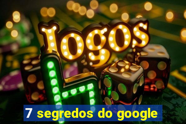 7 segredos do google