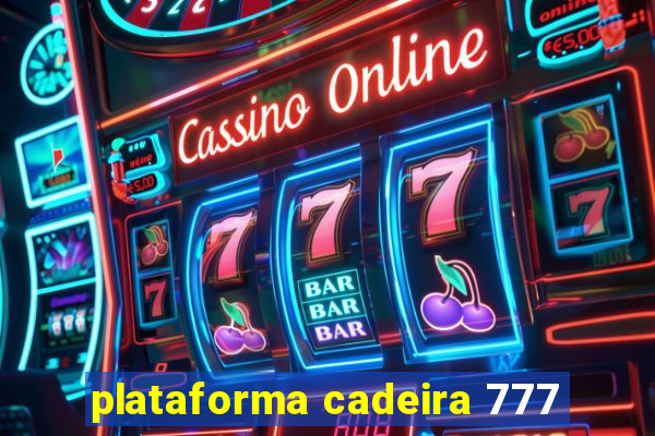 plataforma cadeira 777