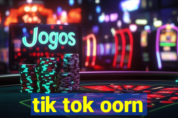 tik tok oorn