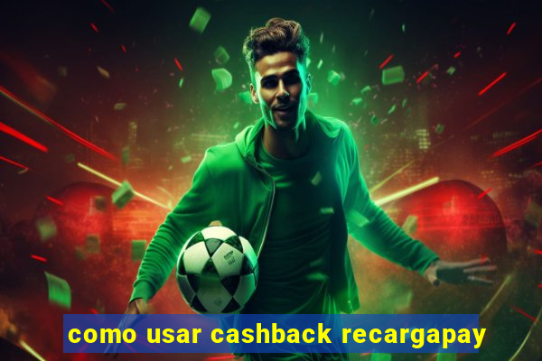 como usar cashback recargapay