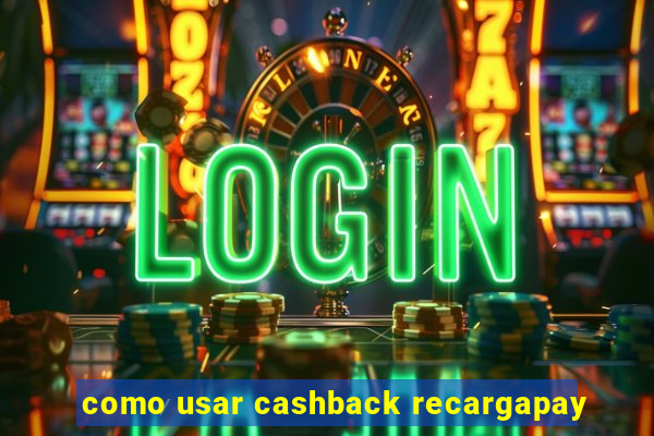 como usar cashback recargapay