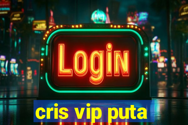cris vip puta