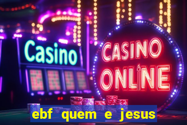 ebf quem e jesus ebf jesus meu super heroi