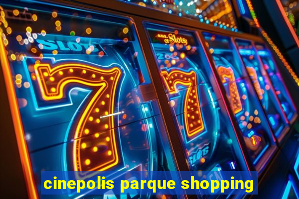 cinepolis parque shopping