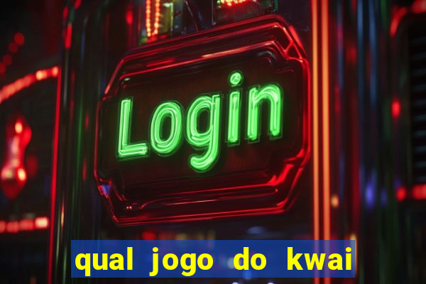 qual jogo do kwai que ganha mais dinheiro