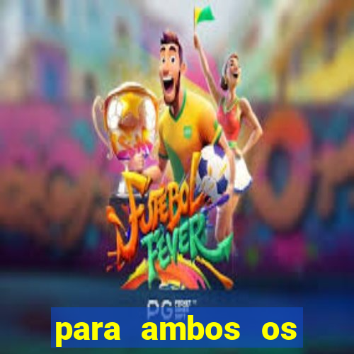 para ambos os times marcam 1 e 2 tempo