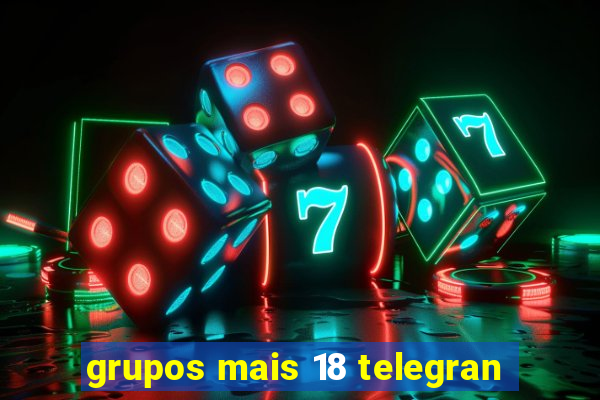 grupos mais 18 telegran