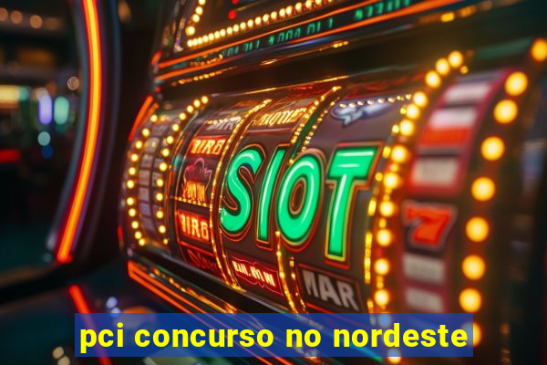 pci concurso no nordeste