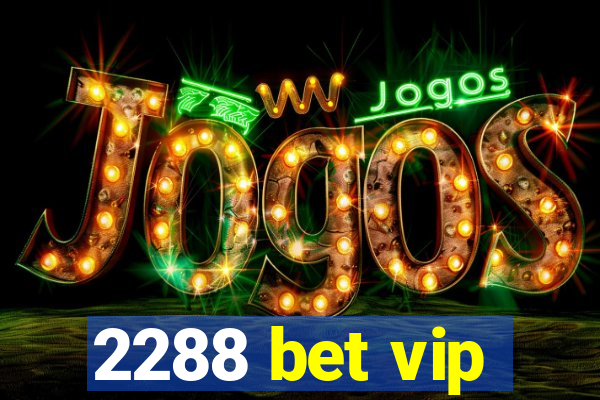2288 bet vip