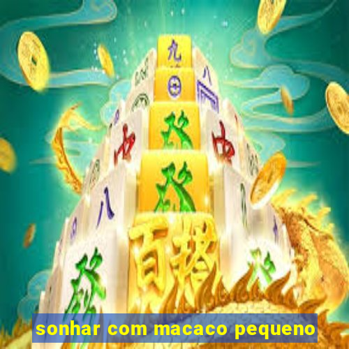 sonhar com macaco pequeno