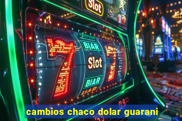 cambios chaco dolar guarani