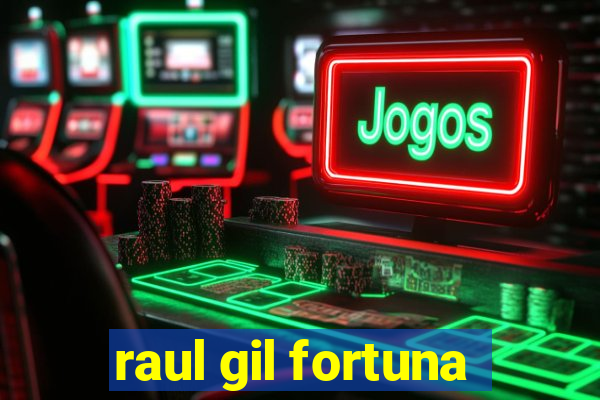 raul gil fortuna