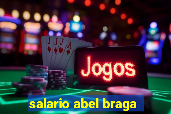 salario abel braga