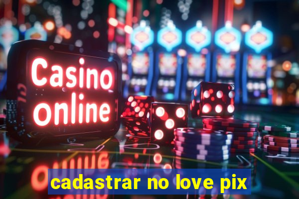 cadastrar no love pix