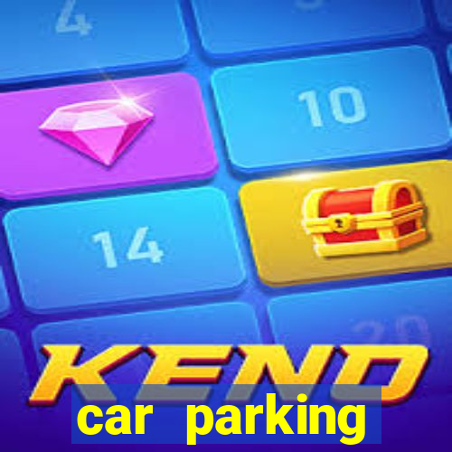 car parking dinheiro infinito e tudo desbloqueado 2024