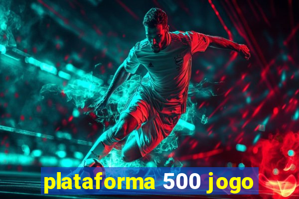 plataforma 500 jogo
