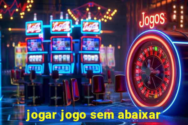jogar jogo sem abaixar