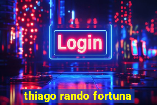 thiago rando fortuna