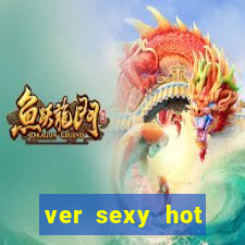 ver sexy hot online grátis