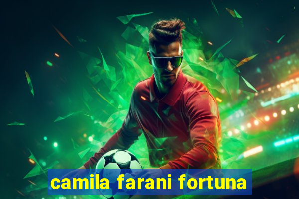 camila farani fortuna