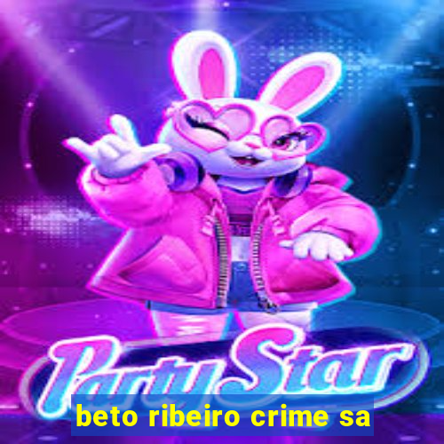 beto ribeiro crime sa
