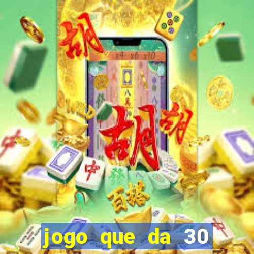 jogo que da 30 reais de bonus
