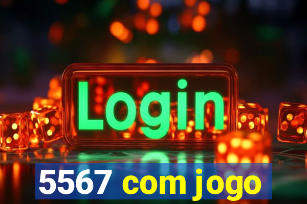 5567 com jogo