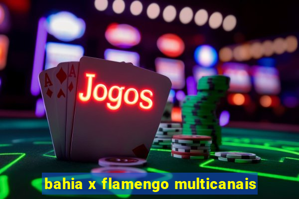 bahia x flamengo multicanais