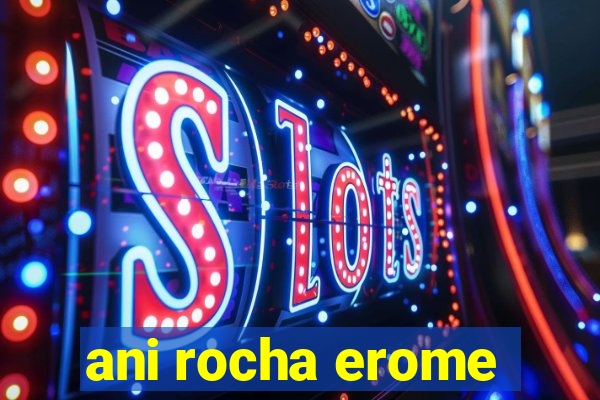 ani rocha erome