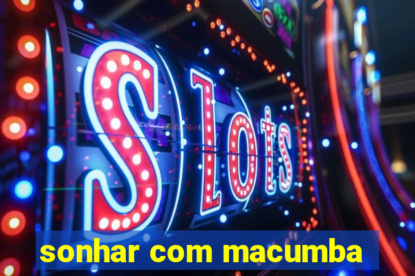 sonhar com macumba