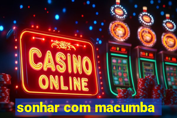 sonhar com macumba