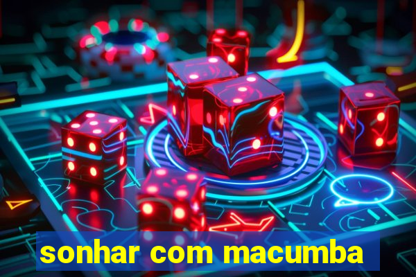sonhar com macumba