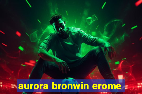 aurora bronwin erome