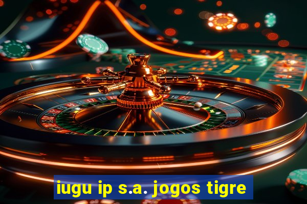 iugu ip s.a. jogos tigre