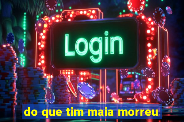 do que tim maia morreu