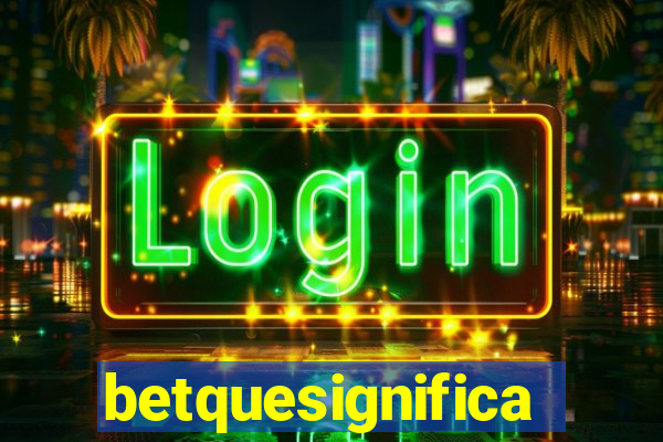 betquesignifica